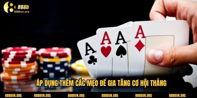 Áp dụng thêm các mẹo để gia tăng cơ hội thắng