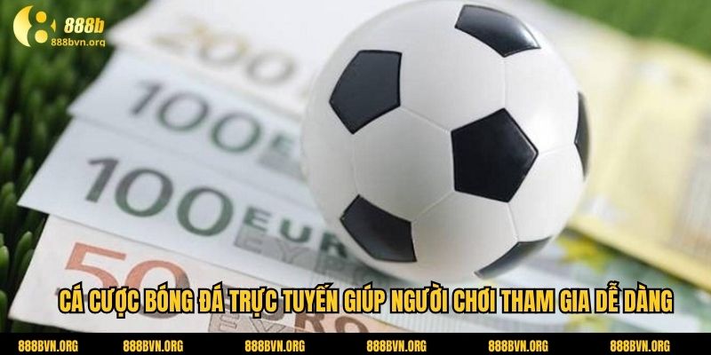 Cá cược bóng đá trực tuyến giúp người chơi tham gia dễ dàng