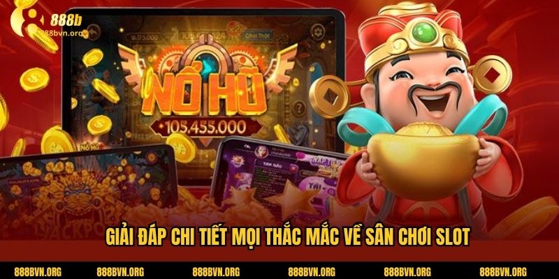 Giải đáp chi tiết mọi thắc mắc về sân chơi slot