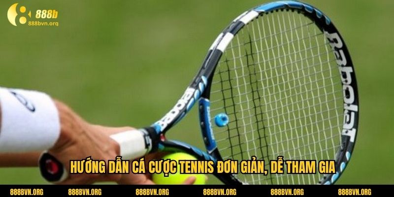 Hướng dẫn cá cược tennis đơn giản, dễ tham gia