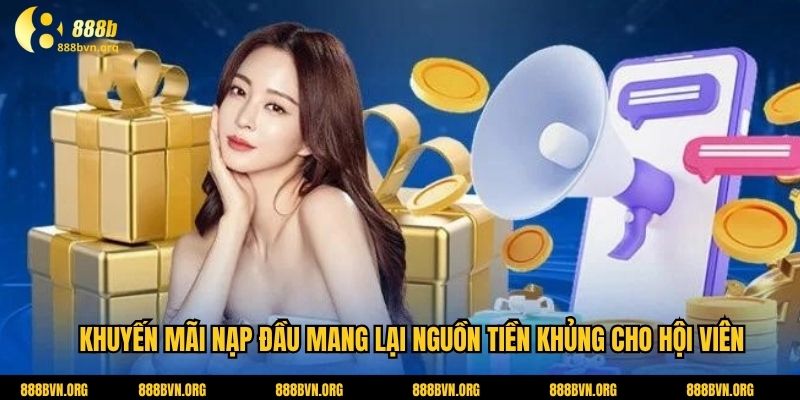 Khuyến mãi nạp đầu mang lại nguồn tiền khủng cho hội viên